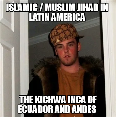 Islamic Muslim Jihad In Latin America The Kichwa Inca Of Ecuador And Andes