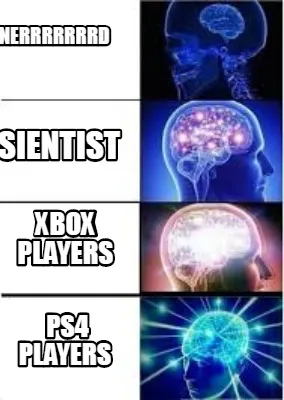 NERRRRRRRD SIENTIST XBOX PLAYERS PS4 PLAYERS