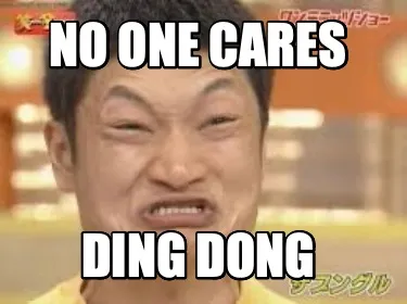 No one cares ding dong