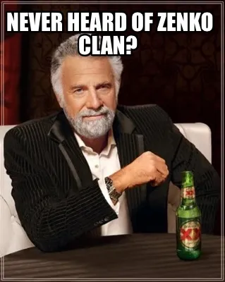 Never heard of zenko clan?