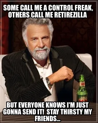Funny Some call me a control freak, others call me Retirezilla But everyone knows I'm