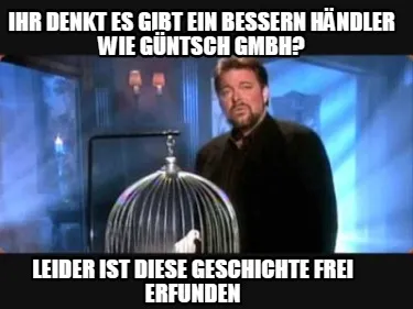 Funny Ihr denkt es gibt ein bessern Händler wie Güntsch gmbh? leider ist diese Gesch