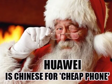 Funny Huawei is Chinese for 'cheap phone'