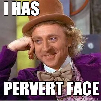 Funny I HAS PERVERT FACE