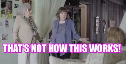 Funny THAT'S NOT HOW THIS WORKS!