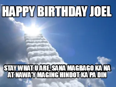 HAPPY BIRTHDAY JOEL stay what u are, sana magbago ka na at nawa'y maging hindot