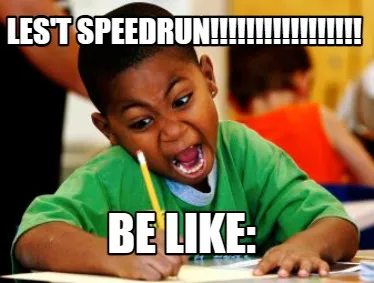 LES'T SPEEDRUN!!!!!!!!!!!!!!!!! BE LIKE: