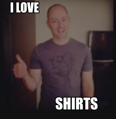 I love shirts