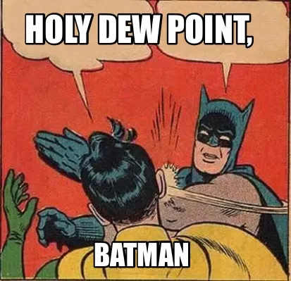 Holy dew point, Batman