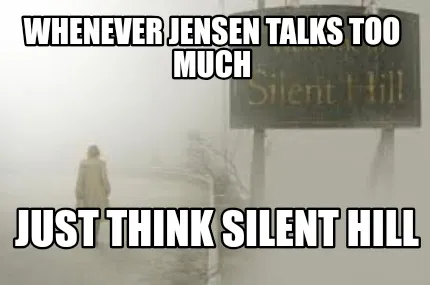 Funny Whenever jensen talks too much Just think Silent hill