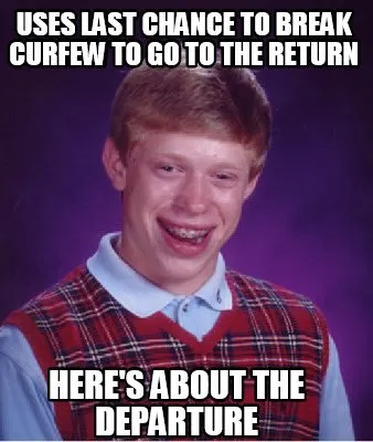 Funny Uses last chance to break curfew to go to The Return Here's about The departure