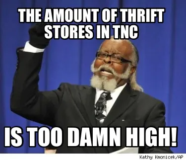 Funny The amount of thrift stores in TnC Is too damn high!