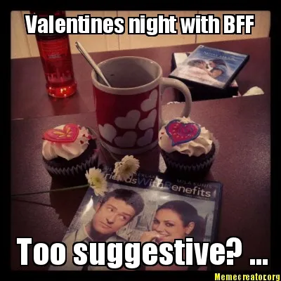 Funny Valentines night with BFF Too suggestive? ...