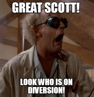 Funny Great Scott! Look who is on Diversion!