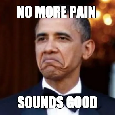 No more pain sounds good