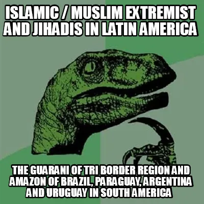 Islamic / Muslim Extremist and Jihadis in Latin America The Guarani of Tri Borde