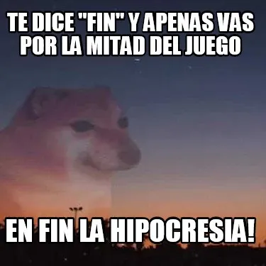 Te dice "FIN" y apenas vas por la mitad del juego en fin la hipocresia!
