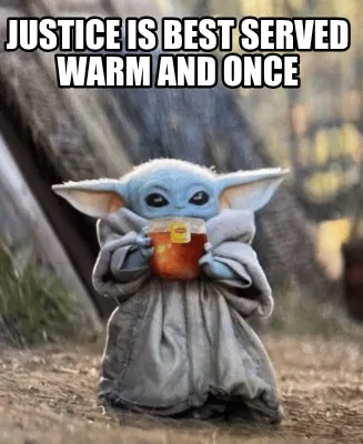 Funny Justice is best served warm and once