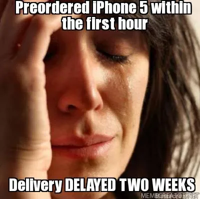Funny Preordered iPhone 5 within the first hour Delivery DELAYED TWO WEEKS
