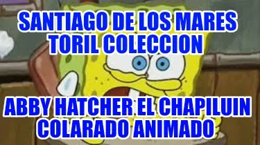 Funny Santiago de los mares toril coleccion Abby hatcher el chapiluin colarado animad