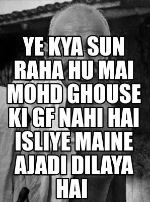 Ye kya sun raha hu mai mohd ghouse ki gf nahi hai isliye maine ajadi dilaya hai