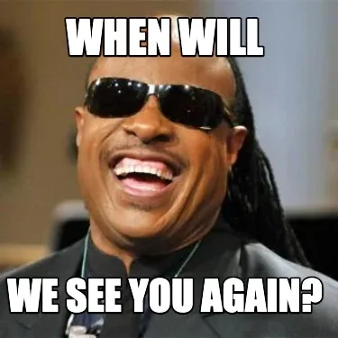 When Will We See You Again?