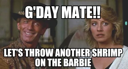 Funny G'day mate!! Let's throw another shrimp on the barbie