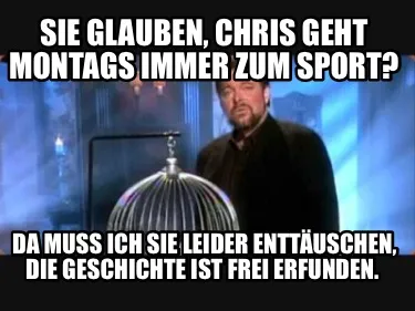Funny Sie glauben, Chris geht montags immer zum Sport? Da muss ich sie leider enttäus