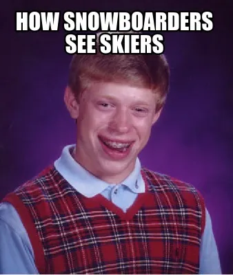 Funny how snowboarders see skiers