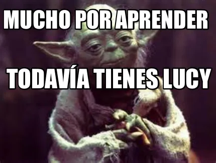 Mucho por aprender Todavía tienes lucy