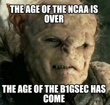 Funny The age of the NCAA is over The age of the b1GSEC has come