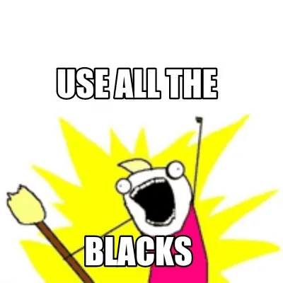 Funny Use all the Blacks