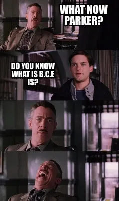 Funny What now Parker? Do you know what is B.C.E is?