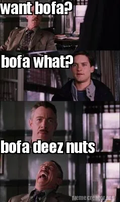 Want bofa? bofa what? bofa deez nuts