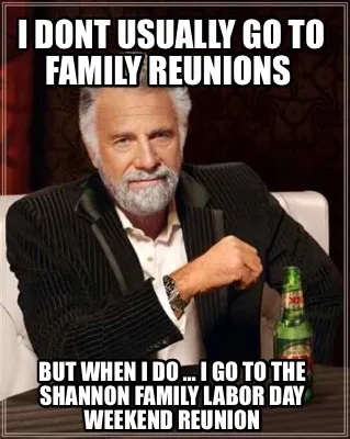 I DONT USUALLY GO TO FAMILY REUNIONS BUT WHEN I DO … I GO TO THE SHANNON FAMI