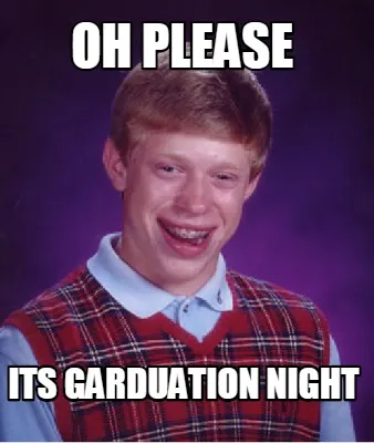 Funny OH PLEASE ITS GARDUATION NIGHT