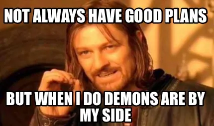 Funny Not always have good plans But when I do demons are by my side