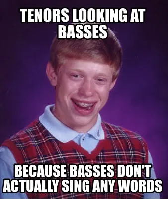 Funny Tenors looking at basses Because basses don't actually sing any words