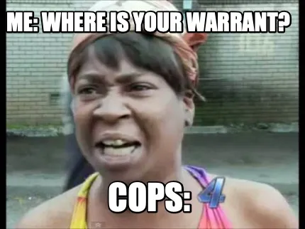 Me Where Is Your Warrant Cops