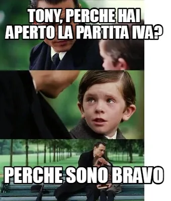 Tony, perche hai aperto la pArtita iva? perche sono bravo