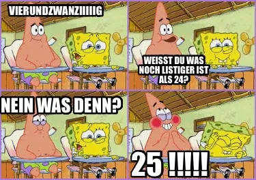Funny Vierundzwanziiiiig Nein was denn? Weisst du was noch listiger ist als 24? 25 !!!