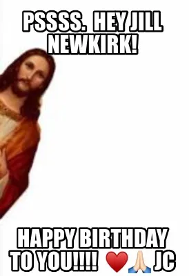Pssss. Hey Jill Newkirk Happy Birthday To You Jc