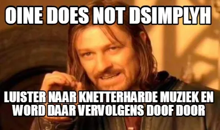 Funny oine does not dsimplyh luister naar knetterharde muziek en word daar vervolgens