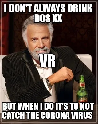 I don't always drink Dos XX But when I do it's to not catch the Corona virus VR