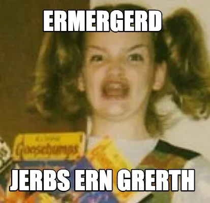Funny ERMERGERD JERBS ERN GRERTH