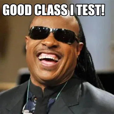 Funny Good class I test!