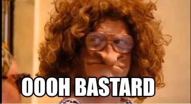 Oooh bastard