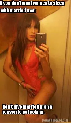Funny If you don't want women to sleep with married men Don't give married men a reaso