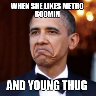Funny When she likes metro boomin and young thug