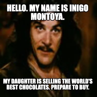 Funny Hello. My Name is Inigo Montoya. My Daughter Is Selling The World's Best Chocola